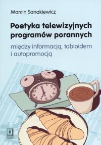 Poetyka telewizyjnych programów porannych. Autor: Sankiewicz Marcin. Dobreksiazki.pl Okładka książki Poetyka telewizyjnych programów porannych