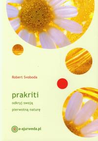 Prakriti. Odkryj swoją pierwotną naturę. Autor: Robert E. Svoboda. Dobreksiazki.pl Okładka książki Prakriti. Odkryj swoją pierwotną naturę