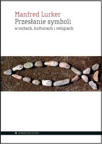 Przesłanie symboli w mitach, kulturach i religiach. Autor: Manfred Lurker. Dobreksiazki.pl Okładka książki Przesłanie symboli w mitach, kulturach i religiach