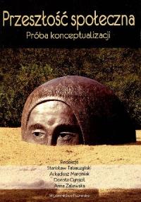 Przeszłość społeczna. Próba konceptualizacji. Autor: Tabczyński Stanisław, Arkadiusz Marciniak (red.), Cyngot Dorota. Dobreksiazki.pl Okładka książki Przeszłość społeczna. Próba konceptualizacji