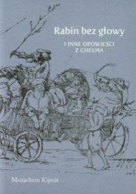 Rabin bez głowy i inne opowieści z Chełma. Autor: Kipnis Menachem. Dobreksiazki.pl Okładka książki Rabin bez głowy i inne opowieści z Chełma