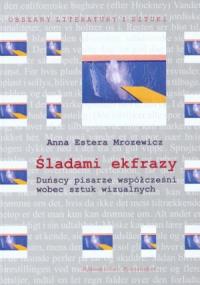 Śladami ekfrazy. Duńscy pisarze współcześni wobec sztuk wizualnych. Autor: Anna Estera Mrozewicz. Dobreksiazki.pl Okładka książki Śladami ekfrazy. Duńscy pisarze współcześni wobec sztuk wizualnych