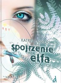 Spojrzenie elfa. Autor: Katrin Lankers. Dobreksiazki.pl Okładka książki Spojrzenie elfa