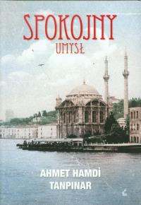 Spokojny umysł. Autor: Tanpinar Ahmet Hamdi. Dobreksiazki.pl Okładka książki Spokojny umysł