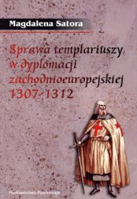 Sprawa templariuszy w dyplomacji.... Autor: Satora Magdalena. Dobreksiazki.pl Okładka książki Sprawa templariuszy w dyplomacji...