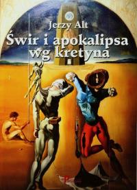 Świr i apokalipsa wg kretyna. Autor: Alt Jerzy. Dobreksiazki.pl Okładka książki Świr i apokalipsa wg kretyna