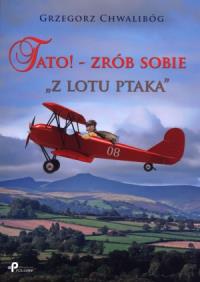 Tato! - zrób sobie ''z lotu ptaka. Autor: Chwalibóg Grzegorz. Dobreksiazki.pl Okładka książki Tato! - zrób sobie ''z lotu ptaka
