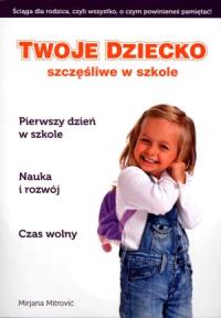 Twoje dziecko szczęśliwe w szkole. Autor: Mirjana Mitrović. Dobreksiazki.pl Okładka książki Twoje dziecko szczęśliwe w szkole