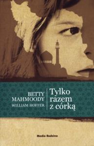 Tylko razem z córką. Autor: BETTY MAHMOODY. Dobreksiazki.pl Okładka książki Tylko razem z córką
