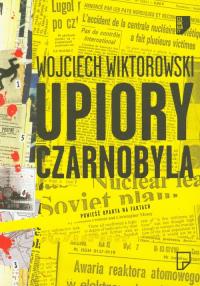 Upiory Czarnobyla. Autor: Wiktorowski Wojciech. Dobreksiazki.pl Okładka książki Upiory Czarnobyla