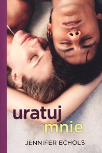 Uratuj mnie. Autor: Jeniffer Echols. Dobreksiazki.pl Okładka książki Uratuj mnie