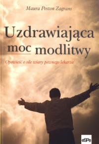 Uzdrawiająca moc modlitwy. Autor: Maura Poston Zagrans. Dobreksiazki.pl Okładka książki Uzdrawiająca moc modlitwy