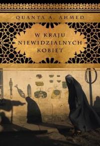 W kraju niewidzialnych kobiet. Autor: Ahmed Quanta A.. Dobreksiazki.pl Okładka książki W kraju niewidzialnych kobiet
