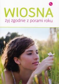Wiosna Żyj zgodnie z porą roku /MG. Autor: Dorota Grupińska. Dobreksiazki.pl Okładka książki Wiosna Żyj zgodnie z porą roku /MG