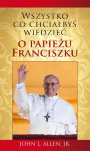 Wszystko,co chciałbyś wiedzieć o papieżu Franciszu. Autor: Allen John L.. Dobreksiazki.pl Okładka książki Wszystko,co chciałbyś wiedzieć o papieżu Franciszu