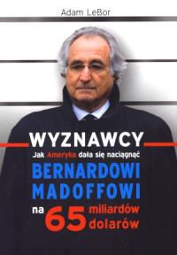 Wyznawcy. Jak Ameryka dała się naciągnąć.... Autor: LeBor Adam. Dobreksiazki.pl Okładka książki Wyznawcy. Jak Ameryka dała się naciągnąć...