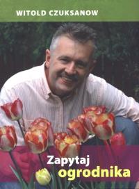 Zapytaj ogrodnika - Wiktor Czuksanow. Autor: Wiktor Czuksanow. Dobreksiazki.pl Okładka książki Zapytaj ogrodnika - Wiktor Czuksanow