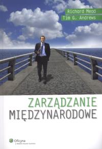 Zarządzanie międzynarodowe. Autor: Mead Richard, Andrews Tim G.. Dobreksiazki.pl Okładka książki Zarządzanie międzynarodowe