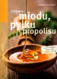 Zdrowie z miodu pyłku i propolisu. Autor: Annette Schroeder. Dobreksiazki.pl Okładka książki Zdrowie z miodu pyłku i propolisu