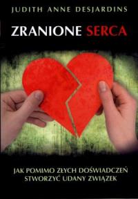 Zranione serca. Jak pomimo złych doświadczeń.... Autor: Judith Anne Desjardins. Dobreksiazki.pl Okładka książki Zranione serca. Jak pomimo złych doświadczeń...