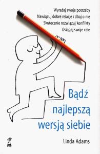 Bądź najlepszą wersją siebie. Autor: Adams Linda. Dobreksiazki.pl Okładka książki Bądź najlepszą wersją siebie