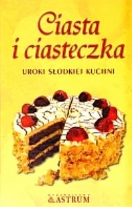 Ciasta i ciasteczka. Uroki słodkiej kuchni. Autor: Stanisława Trela (oprac.). Dobreksiazki.pl Okładka książki Ciasta i ciasteczka. Uroki słodkiej kuchni