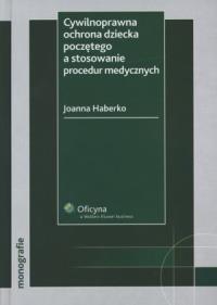 Cywilnoprawna ochrona dziecka poczętego a stosowanie procedur medycznych. Autor: Haberko Joanna. Dobreksiazki.pl Okładka książki Cywilnoprawna ochrona dziecka poczętego a stosowanie procedur medycznych