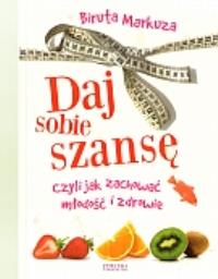 Daj sobie szansę czyli jak zachować młodość i .... Autor: Biruta Markuza. Dobreksiazki.pl Okładka książki Daj sobie szansę czyli jak zachować młodość i ...