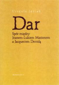 Dar Spór między Jeanem-Lukiem Marionem a Jacques'em Derridą. Autor: Idziak Urszula. Dobreksiazki.pl Okładka książki Dar Spór między Jeanem-Lukiem Marionem a Jacques'em Derridą