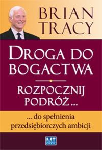 Droga do bogactwa. Rozpocznij podróż.... Autor: Brian Tracy. Dobreksiazki.pl Okładka książki Droga do bogactwa. Rozpocznij podróż...