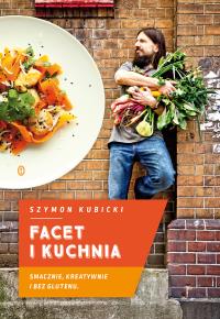 Facet i kuchnia. Smacznie, kreatywnie i bez glutenu. Autor: Kubicki Szymon. Dobreksiazki.pl Okładka książki Facet i kuchnia. Smacznie, kreatywnie i bez glutenu