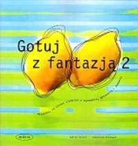 Gotuj z fantazją 2. Autor: Sabine Salzer, Sebastian Dickhaut. Dobreksiazki.pl Okładka książki Gotuj z fantazją 2