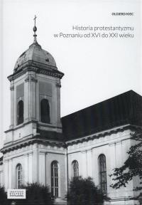 Okładka książki Historia protestantyzmu w Poznaniu od XVI do XXI wieku