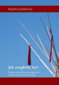 Jak mogłoby być. Autor: Stephen Jenkinson. Dobreksiazki.pl Okładka książki Jak mogłoby być