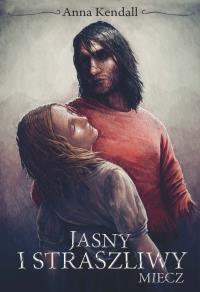 Jasny i straszliwy miecz. Autor: Kendall Anna. Dobreksiazki.pl Okładka książki Jasny i straszliwy miecz
