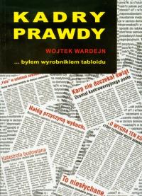 Kadry prawdy czyli byłem wyrobnikiem tabloidu. Autor: Wardejn Wojtek. Dobreksiazki.pl Okładka książki Kadry prawdy czyli byłem wyrobnikiem tabloidu