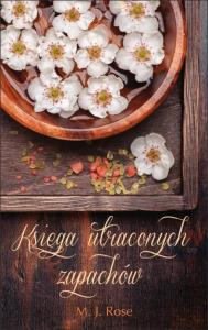 Księga utraconych zapachów. Autor: Rose M. J.. Dobreksiazki.pl Okładka książki Księga utraconych zapachów
