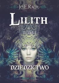 Lilith T.1 Dziedzictwo. Autor: Rach. Jo.E.. Dobreksiazki.pl Okładka książki Lilith T.1 Dziedzictwo