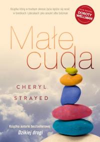 Małe cuda. Rady, jak kochać i żyć. Autor: Cheryl Strayed. Dobreksiazki.pl Okładka książki Małe cuda. Rady, jak kochać i żyć