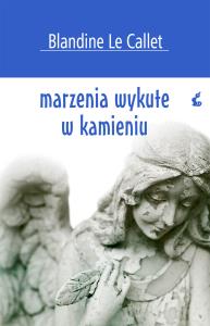 Marzenia wykute w kamieniu. Autor: Le Callet Blandine. Dobreksiazki.pl Okładka książki Marzenia wykute w kamieniu