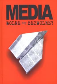 Media wolne czy bezwolne. Autor: Praca zbiorowa. Dobreksiazki.pl Okładka książki Media wolne czy bezwolne