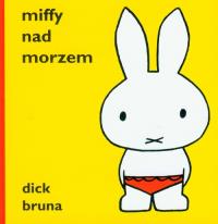 Miffy nad morzem. Autor: Bruna Dick. Dobreksiazki.pl Okładka książki Miffy nad morzem