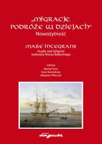 'Migracje. Podróże w dziejach'. Nowożytność. Mare Integrans. Studia nad dziejami wybrzeży Morza Bałt. Wydawca: Adam Marszałek. Dobreksiazki.pl Opakowanie 'Migracje. Podróże w dziejach'. Nowożytność. Mare Integrans. Studia nad dziejami wybrzeży Morza Bałt