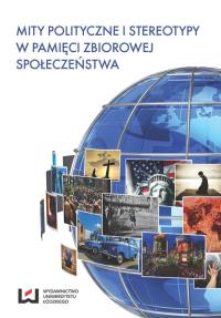 Mity polityczne i stereotypy w pamięci zbiorowej społeczeństwa. Autor: Eugeniusz Ponczek, Rekść Magdalena, Sepkowski Andrzej. Dobreksiazki.pl Okładka książki Mity polityczne i stereotypy w pamięci zbiorowej społeczeństwa