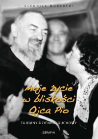Moje życie w bliskości Ojca Pio. Autor: Cleonice Morcaldi. Dobreksiazki.pl Okładka książki Moje życie w bliskości Ojca Pio