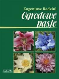 Ogrodowe pasje. Autor: Eugeniusz Radziul. Dobreksiazki.pl Okładka książki Ogrodowe pasje