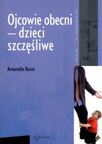 Ojcowie obecni - dzieci szczęśliwe. Autor: Vanni Antonello. Dobreksiazki.pl Okładka książki Ojcowie obecni - dzieci szczęśliwe