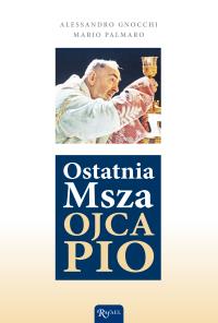 Ostatnia Msza Ojca Pio. Autor: Alessandro Gnocchi, Mario Palmaro. Dobreksiazki.pl Okładka książki Ostatnia Msza Ojca Pio