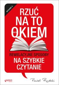 Rzuć na to okiem. Rewelacyjne sposoby na szybkie czytanie. Wydanie 2. Autor: Paweł Rudzki. Dobreksiazki.pl Okładka książki Rzuć na to okiem. Rewelacyjne sposoby na szybkie czytanie. Wydanie 2