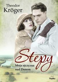 Stepy. Moja ojczyzna nad Donem. Autor: Kröger Teodor. Dobreksiazki.pl Okładka książki Stepy. Moja ojczyzna nad Donem